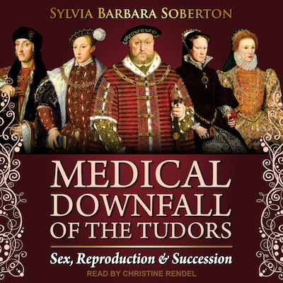 Medical Downfall of the Tudors – omslag til lydbogen af Sylvia Barbara Soberton