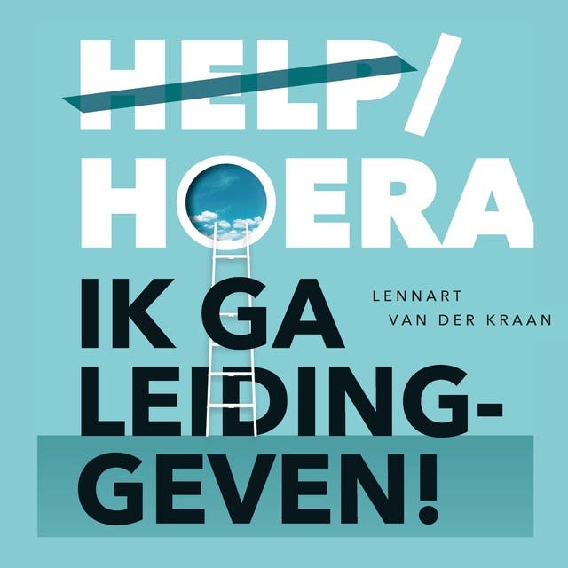 Help/hoera! Ik Ga Leidinggeven: Stappenplan om succesvol te starten als leider en verwachtingen te overtreffen