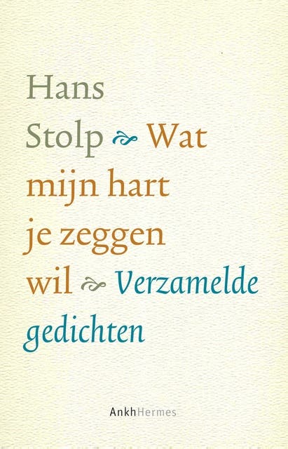 Wat mijn hart je zeggen wil: verzamelde gedichten
