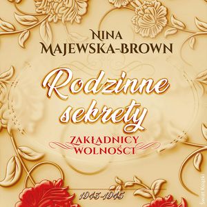 Rodzinne sekrety 1943-1945. Zakładnicy wolności – okładka audiobooka, autor Nina Majewska-Brown