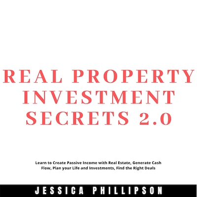 Real Property Investment Secrets 2.0. Learn to Create Passive Income with Real Estate, Generate Cash Flow, Plan your Life and Investment, Find the Right Deals – omslag till ljudboken av Jessica Phillipson