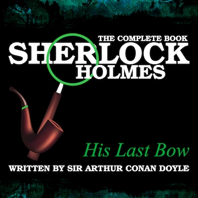 Sherlock Holmes: The Complete Book - His Last Bow