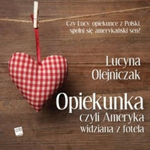 Opiekunka czyli Ameryka widziana z fotela – okładka audiobooka, autor Lucyna Olejniczak