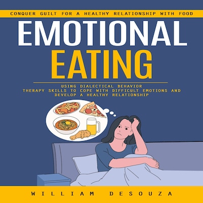 Emotional Eating: Conquer Guilt for a Healthy Relationship With Food (Using Dialectical Behaviour Therapy Skills to Cope With Difficult Emotions and Develop a Healthy Relationship) – omslag til lydbogen af Mason g, William Desouza