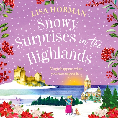 Snowy Surprises in the Highlands - A BRAND NEW feel-good, festive romantic read from Lisa Hobman for 2025 (Unabridged)