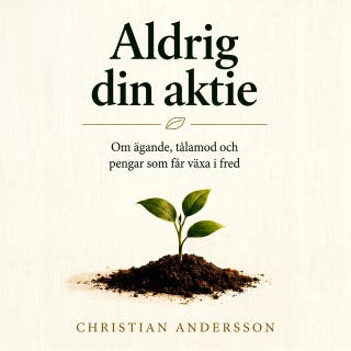 Aldrig din aktie: Om ägande, tålamod och pengar som får växa i fred