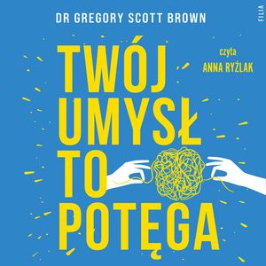 Twój umysł to potęga. 5 praktyk na przezwyciężenie lęku i depresji – okładka audiobooka, autor Gregory Scott Brown