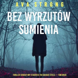 Bez wyrzutów sumienia (Thriller sensacyjny o agentce FBI Dakocie Steele — Tom drugi) – okładka audiobooka, autor Ava Strong