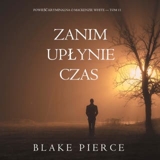 Zanim upłynie czas (Powieść kryminalna o Mackenzie White — Tom 11) – okładka audiobooka, autor Blake Pierce