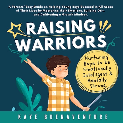 Raising Warriors: Nurturing Boys to be Emotionally Intelligent and Mentally Strong