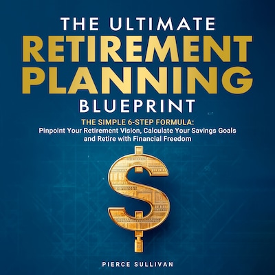 The Ultimate Retirement Planning Blueprint: The Simple 6 Step Formula – omslag til lydbogen af Pierce Sullivan