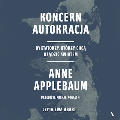 Koncern Autokracja. Dyktatorzy, którzy chcą rządzić światem – okładka audiobooka, autor Anne Applebaum