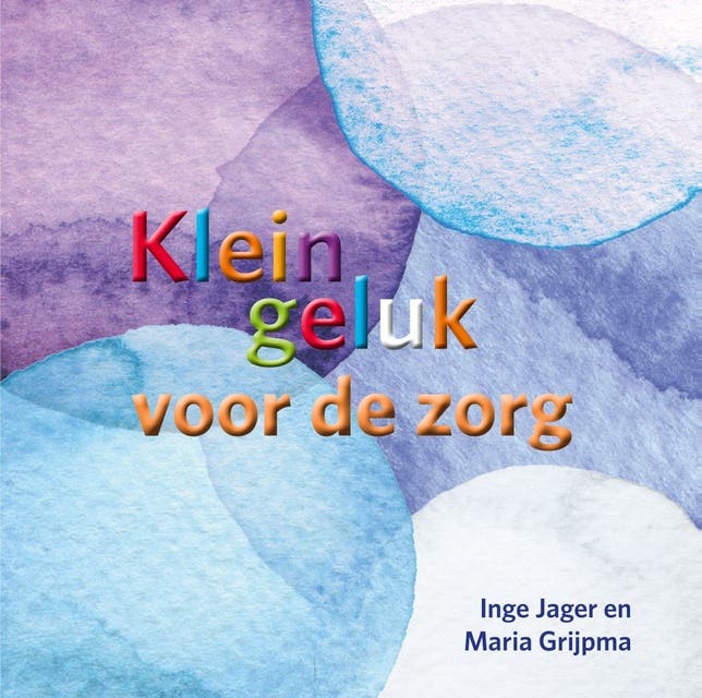 Klein geluk voor de zorg – omslag van het luisterboek van Inge Jager,Maria Grijpma