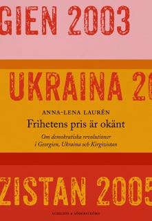 Frihetens pris är okänt: Om demokratiska revolutioner i Georgien, Ukraina och Kirgizistan