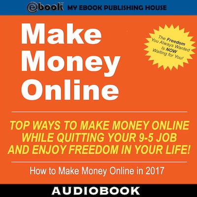 Make Money Online: Top Ways to Make Money Online While Quitting Your 9-5 Job and Enjoy Freedom In Your Life! – omslag til lydbogen af My Ebook Publishing House
