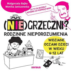 (Nie)grzeczni? Rodzinne nieporozumienia widziane oczami dzieci w wieku 6 - 12 lat – okładka audiobooka, autor Małgorzata Bajko, Monika Janiszewska