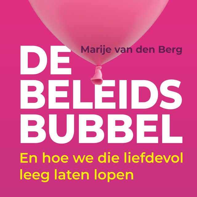 De beleidsbubbel: En hoe we die liefdevol leeg laten lopen