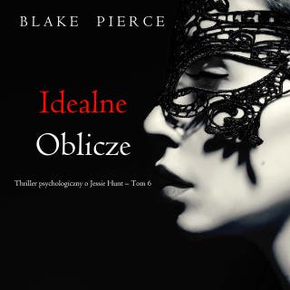 Idealne oblicze (Thriller psychologiczny o Jessie Hunt – Tom 6) – okładka audiobooka, autor Blake Pierce