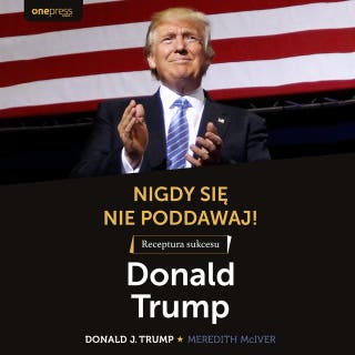 Nigdy się nie poddawaj! Receptura sukcesu. Donald Trump – okładka audiobooka, autor Meredith McIver, Donald J. Trump