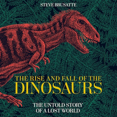 The Rise and Fall of the Dinosaurs