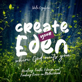 Create Your Eden: Where God Meets You: Healing, Faith, Fitness, and Finding Peace in Motherhood