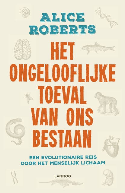 Het ongelofelijke toeval van ons bestaan: een evolutionaire reis door het menselijk lichaam