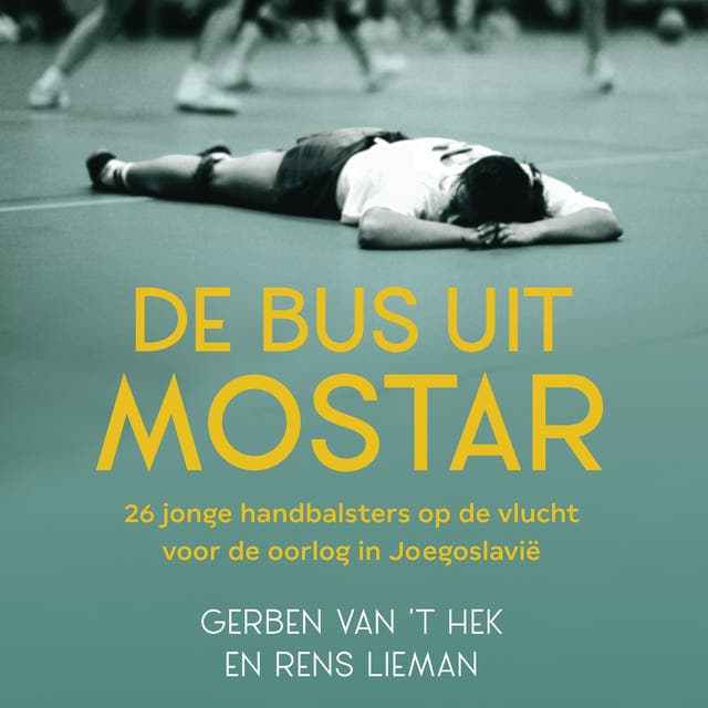 De bus uit Mostar: 26 jonge handbalsters op de vlucht voor de oorlog in Joegoslavië – omslag van het luisterboek van Gerben van 't Hek,Rens Lieman