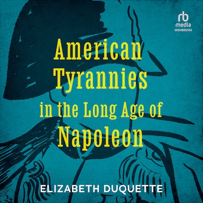 American Tyrannies in the Long Age of Napoleon – omslag til lydbogen af Elizabeth Duquette