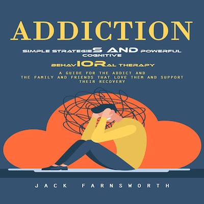 Addiction: Simple Strategies and Powerful Cognitive Behavioral Therapy (A Guide for the Addict and the Family and Friends That Love Them and Support Their Recovery) – omslag til lydbogen af Jack Farnsworth, Marcus g