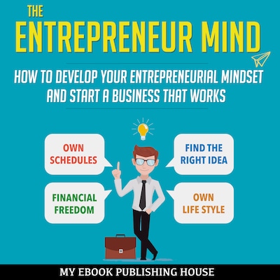 The Entrepreneur Mind: How to Develop Your Entrepreneurial Mindset and Start a Business That Works