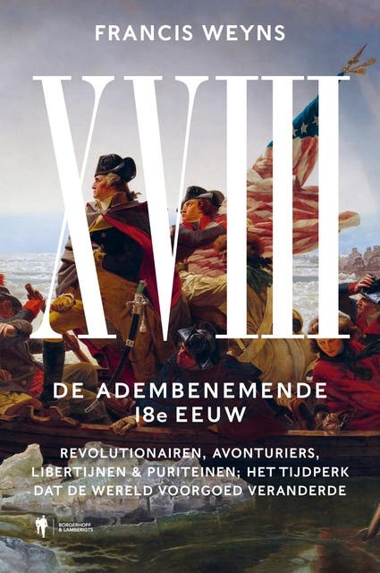 De Achttiende Eeuw, de adembenemende 18e Eeuw: Revolutionairen, avonturiers, libertijnen & puriteinen: het tijdperk dat de wereld voorgoed veranderde