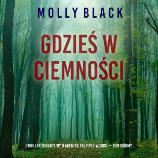 Gdzieś w ciemności (Thriller sensacyjny o agentce FBI Piper Woods — Tom siódmy) – okładka audiobooka, autor Molly Black