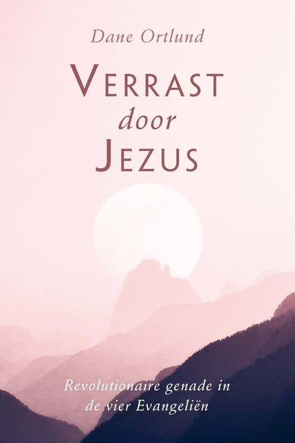 Verrast door Jezus: Revolutionaire genade in de vier Evangeliën