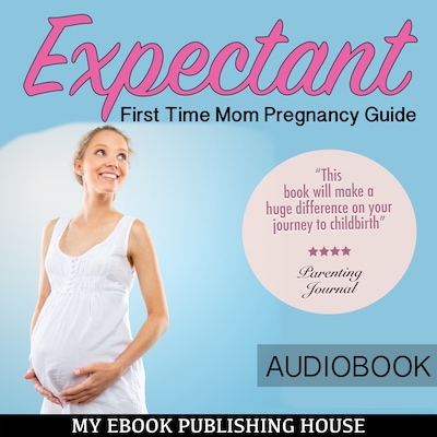 Expectant: First Time Mom Pregnancy Guide