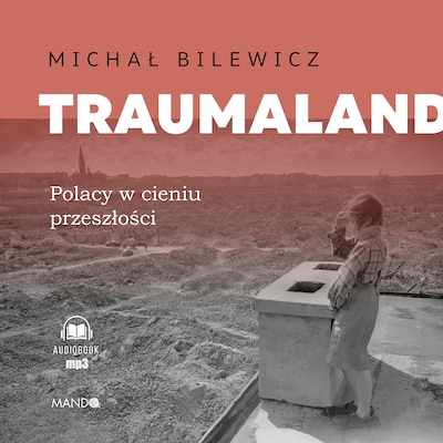 Traumaland Polacy w cieniu przeszłości – okładka audiobooka, autor Michał Bilewicz