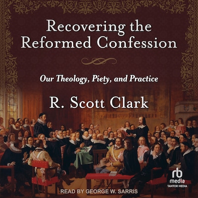 Recovering the Reformed Confession – omslag til lydbogen af R. Scott Clark