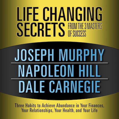 Life Changing Secrets from the 3 Masters Success – omslag til lydbogen af Dale Carnegie & Associates, Napoleon Hill, Joseph Murphy