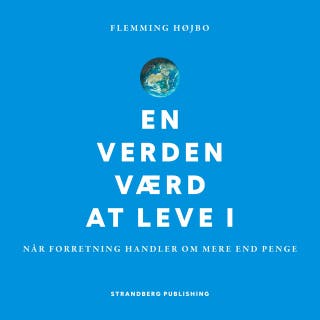 En verden værd at leve i: Når forretning handler om mere end penge – omslag til lydbogen af Flemming Højbo