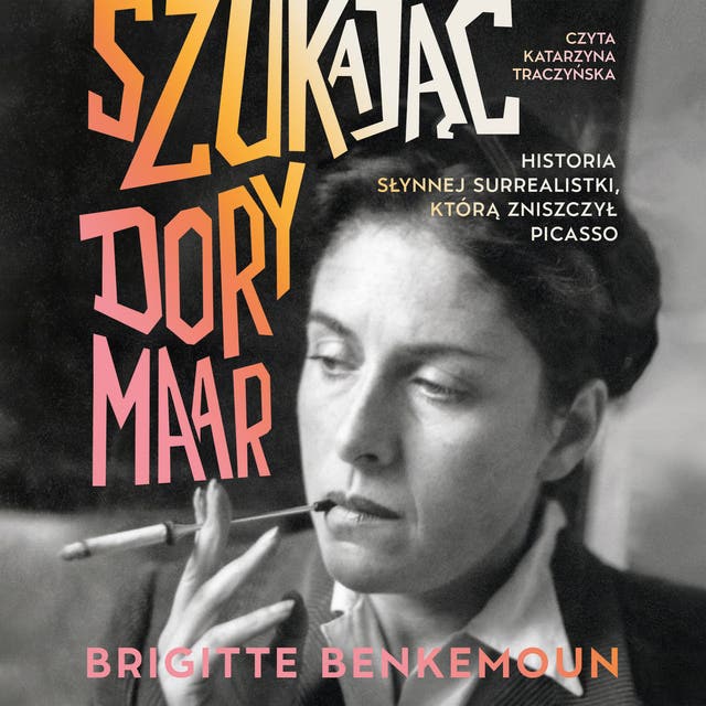 Szukając Dory Maar. Historia słynnej surrealistki, którą zniszczył Picasso – okładka audiobooka, autor Brigitte Benkemoun