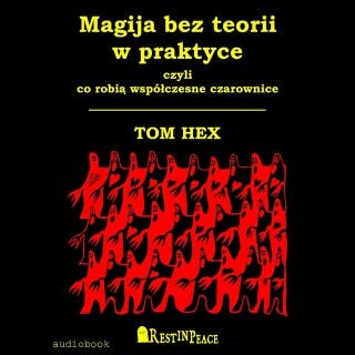 Magija bez teorii w praktyce, czyli co robią współczesne czarownice – okładka audiobooka, autor Tom Hex