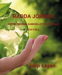 Rädda jorden : Det moderna samhällets uppgång och fall