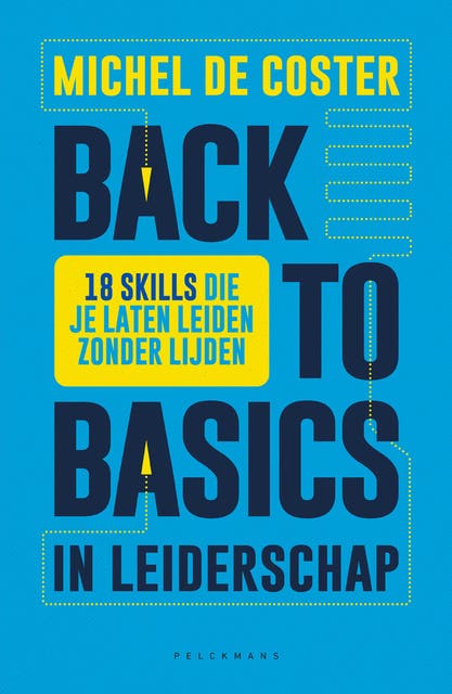Back to basics in leiderschap: 18 skills die je laten leiden zonder lijden