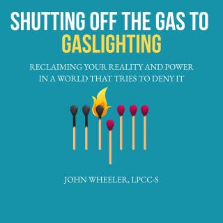 Shutting Off the Gas to Gaslighting: Reclaiming Your Reality and Power in a World That Tries to Deny It