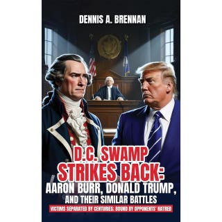 D.C. Swamp Strikes Back: Aaron Burr, Donald Trump and Their Similar Battles: Victims separated by centuries; bound by opponents' hatred