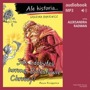 Ale historia… Jak zdobyłeś koronę, Bolesławie Chrobry? – okładka audiobooka, autor Grażyna Bąkiewicz