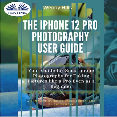 The IPhone 12 Pro Photography User Guide – omslag van het luisterboek van Wendy Hills