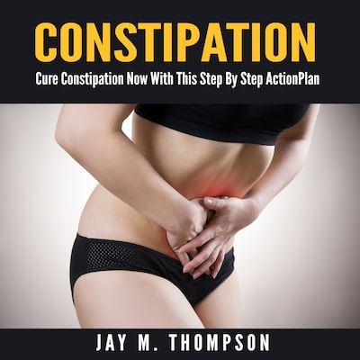 Constipation: Cure Constipation Now With This Step By Step Action Plan – omslag til lydbogen af Jay M. Thompson
