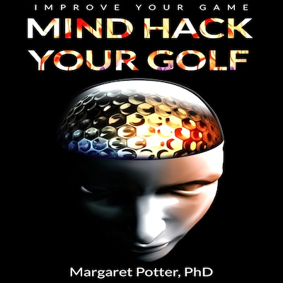 Mind Hack Your Golf: Improve Your Game