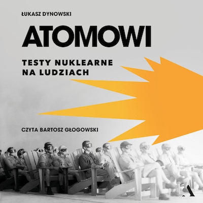 Atomowi. Testy nuklearne na ludziach – okładka audiobooka, autor Łukasz Dynowski