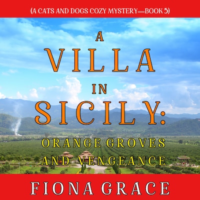A Villa in Sicily: Orange Groves and Vengeance (A Cats and Dogs Cozy Mystery—Book 5)